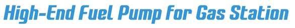 High-End Fuel Pump for Gas Station High-End Fuel Pump for Gas Station